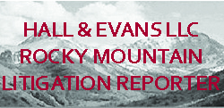 Hall & Evans Rocky Mountain Litigation Reporter